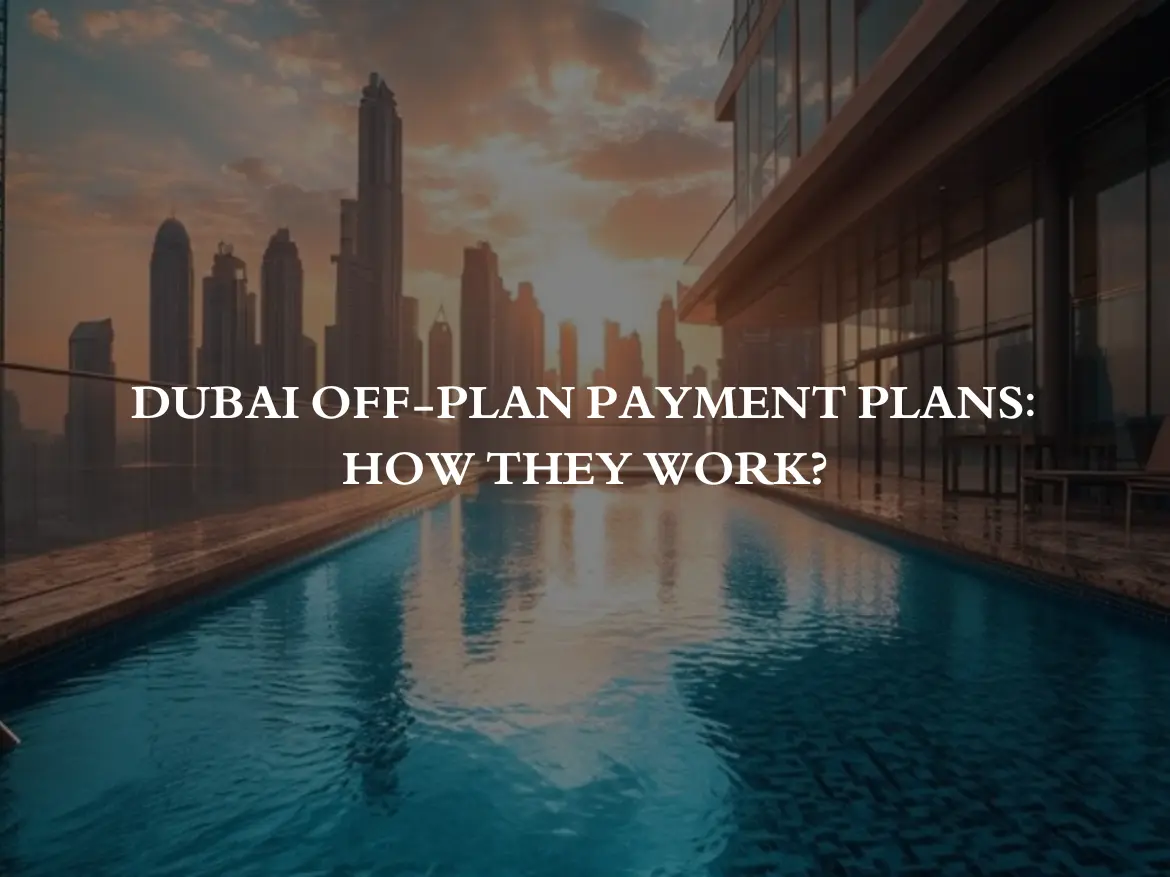 Dubai Off-Plan Payment Plans: How They Work?