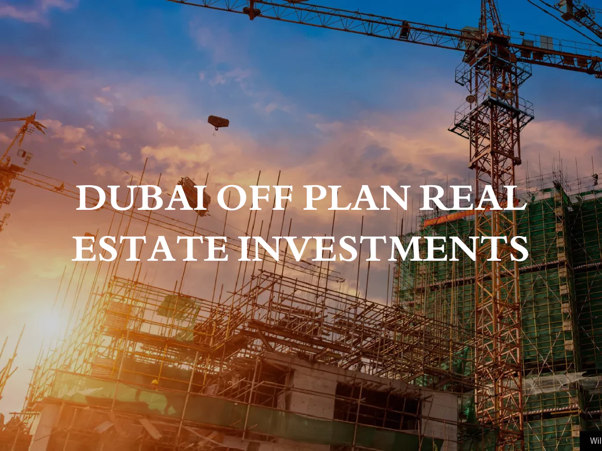 Dubai Off Plan Real Estate Investments: Latest Guide!