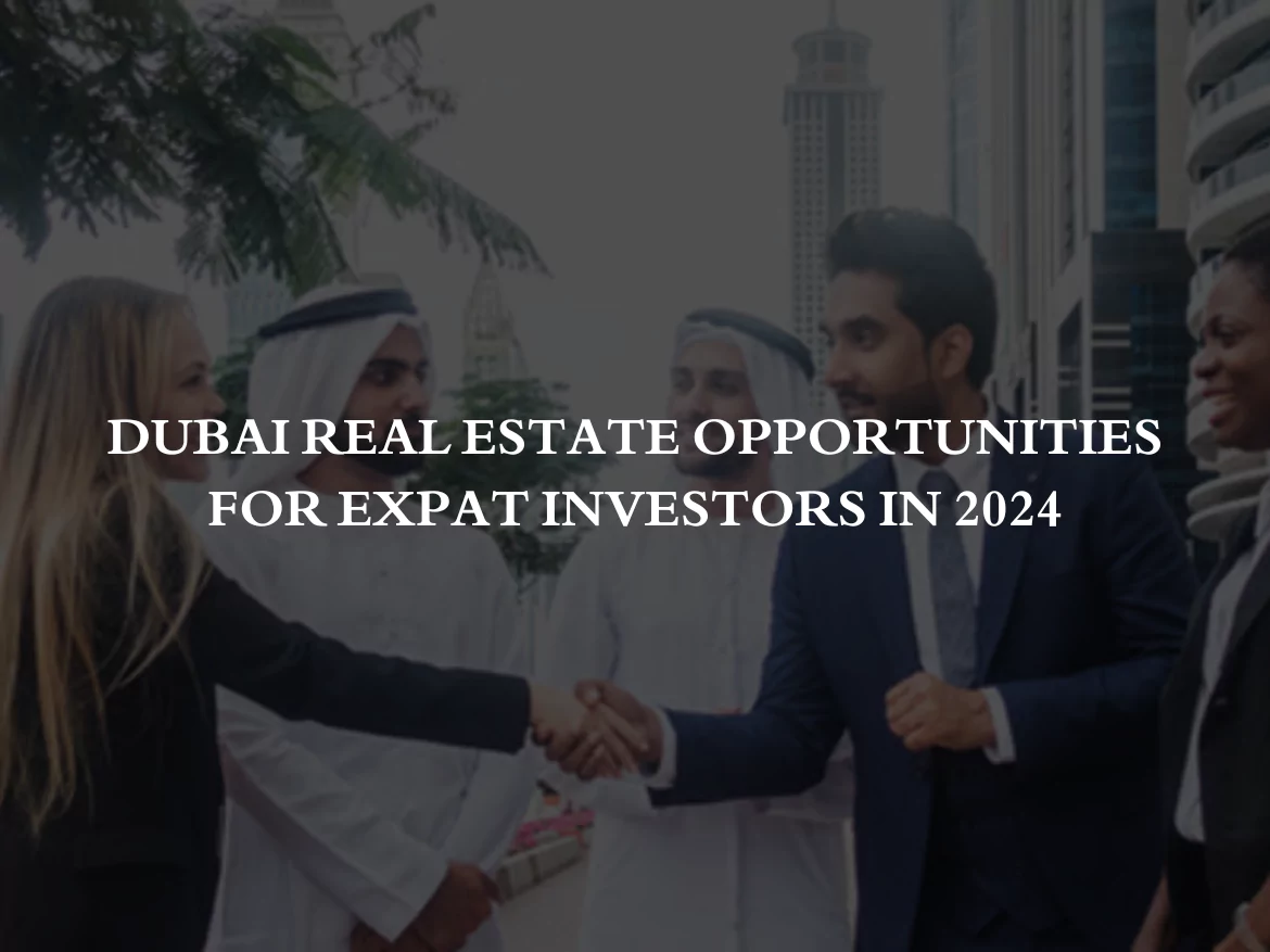 Top Dubai Real Estate Opportunities for Expat Investors in 2024
