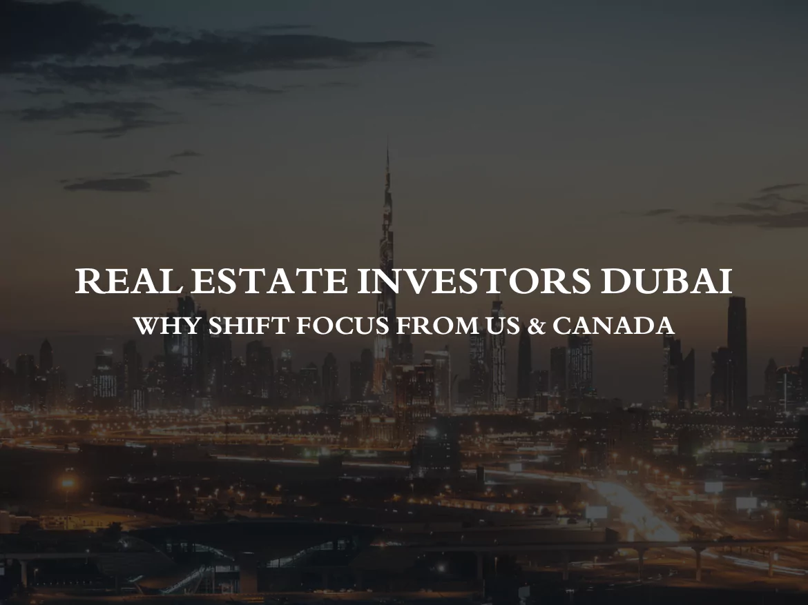 Real Estate Investors Dubai: Why Shift Focus from US & Canada