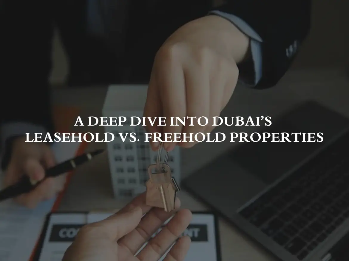A Deep Dive into Dubai’s Leasehold vs. Freehold Properties