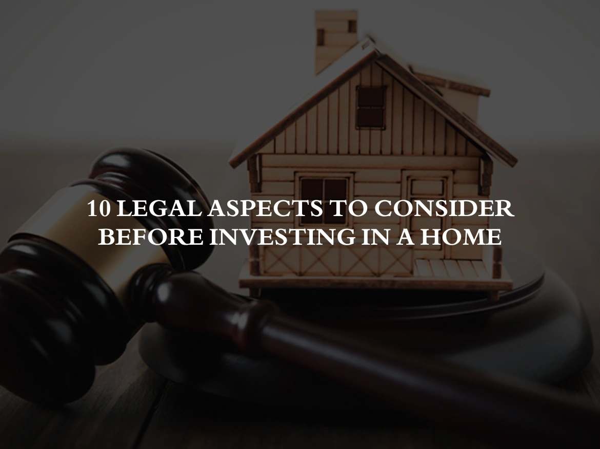 10 Legal aspects to consider before investing in a home
