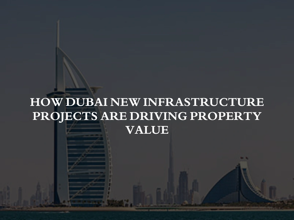 How Dubai New Infrastructure Projects Are Driving Property Value