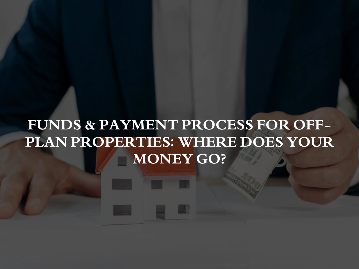 Funds & Payment Process for Off-Plan Properties: Where Does Your Money Go?
