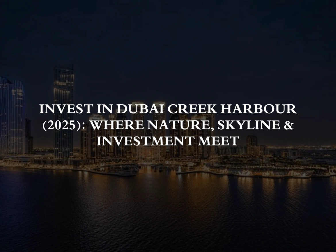 Invest in Dubai Creek Harbour (2025): Where Nature, Skyline & Investment Meet
