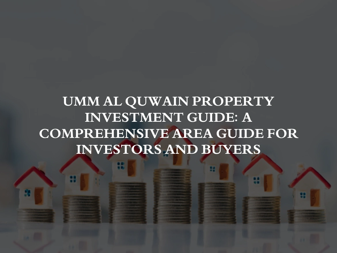 Umm Al Quwain Property Investment Guide A Comprehensive Area Guide for Investors and Buyers