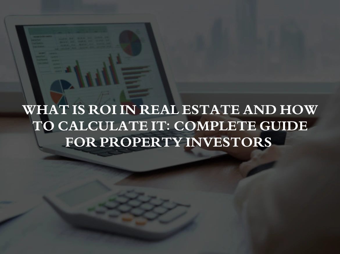 What is ROI in Real Estate and How to Calculate It: Complete Guide for Property Investors