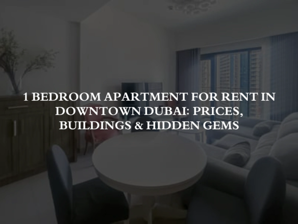 1 Bedroom Apartment for Rent in Downtown Dubai: Prices, Buildings & Hidden Gems