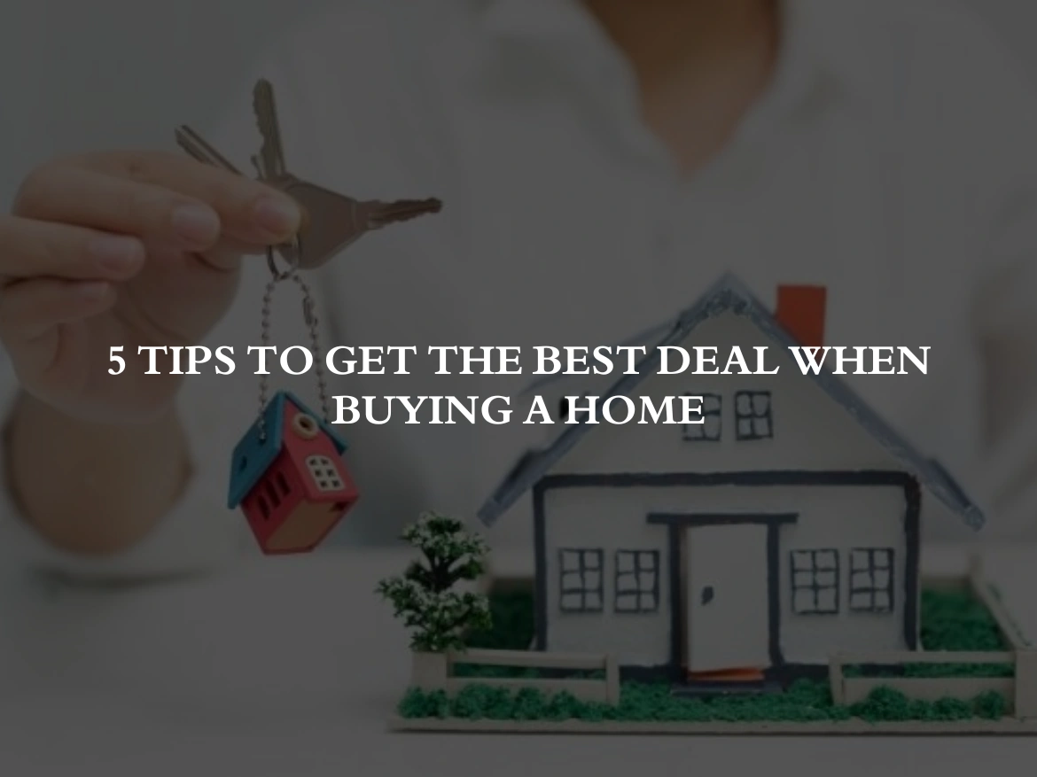 5 Tips to Get the Best Deal When Buying a Home