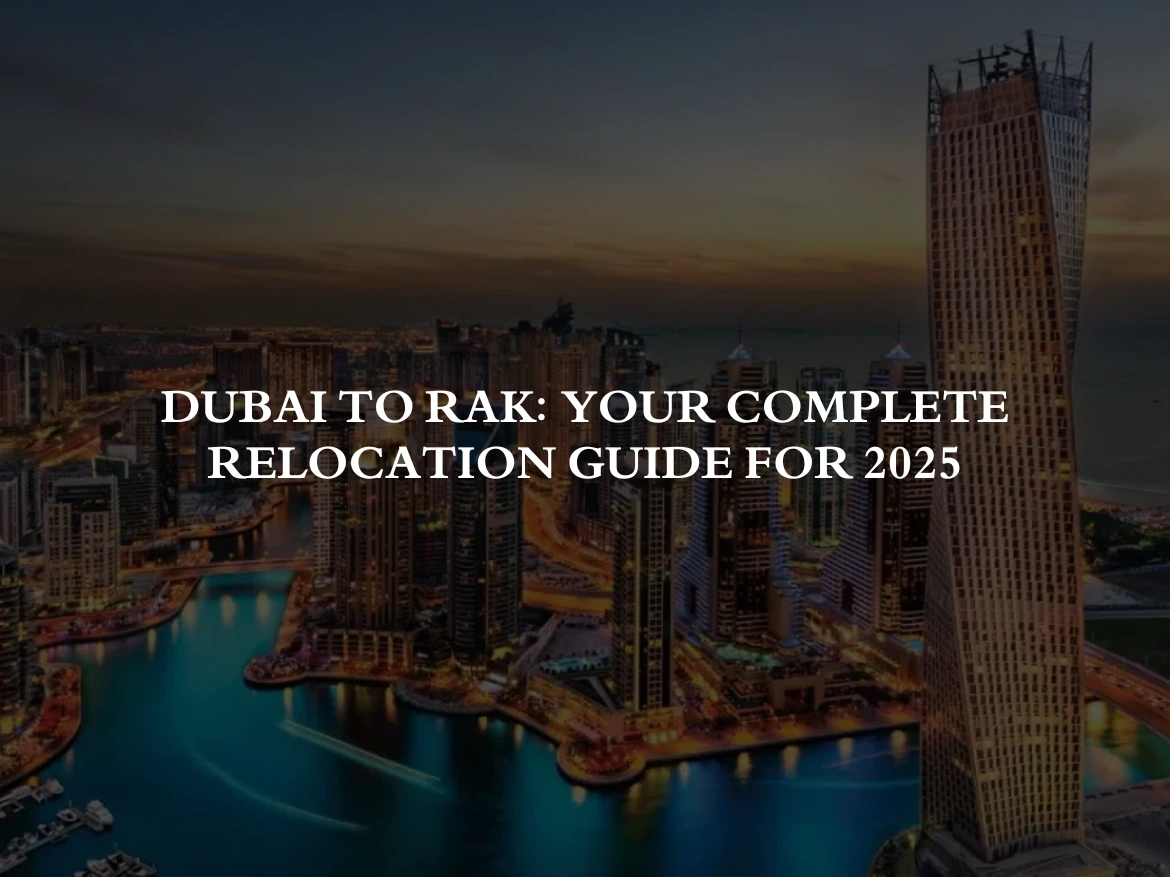 Dubai to RAK: Your Complete Relocation Guide for 2025