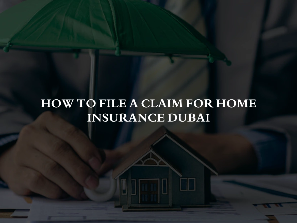 How to File a Claim for home insurance dubai​
