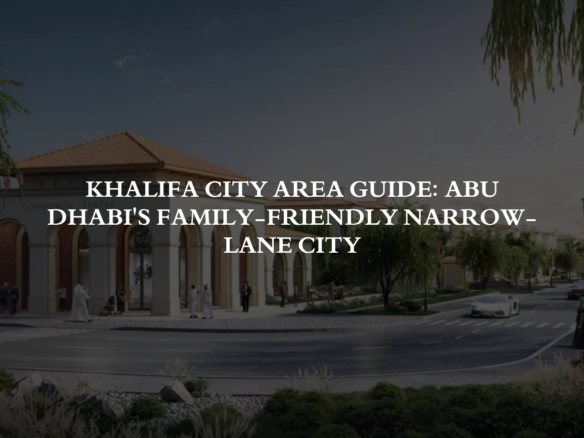 Khalifa City Area Guide Abu Dhabi's Family-Friendly Narrow-Lane City