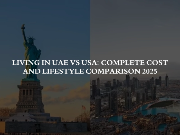 Living in UAE vs USA: Complete Cost and Lifestyle Comparison 2025