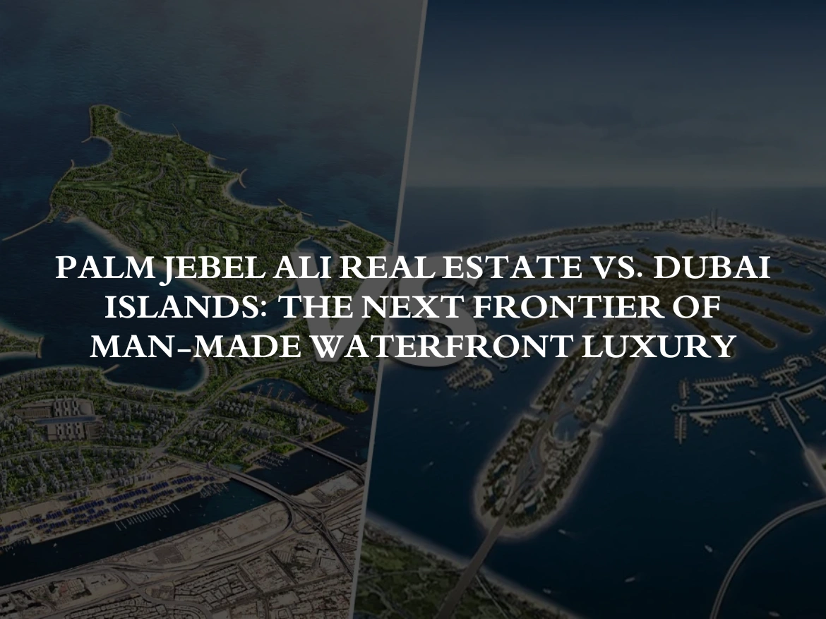 Palm Jebel Ali Real Estate vs. Dubai Islands: The Next Frontier of Man-Made Waterfront Luxury