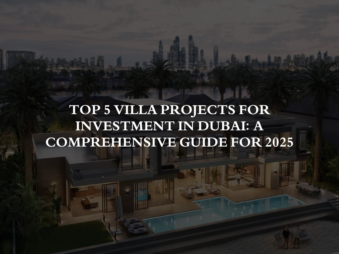 Top 5 Villa Projects for Investment in Dubai: A Comprehensive Guide for 2025