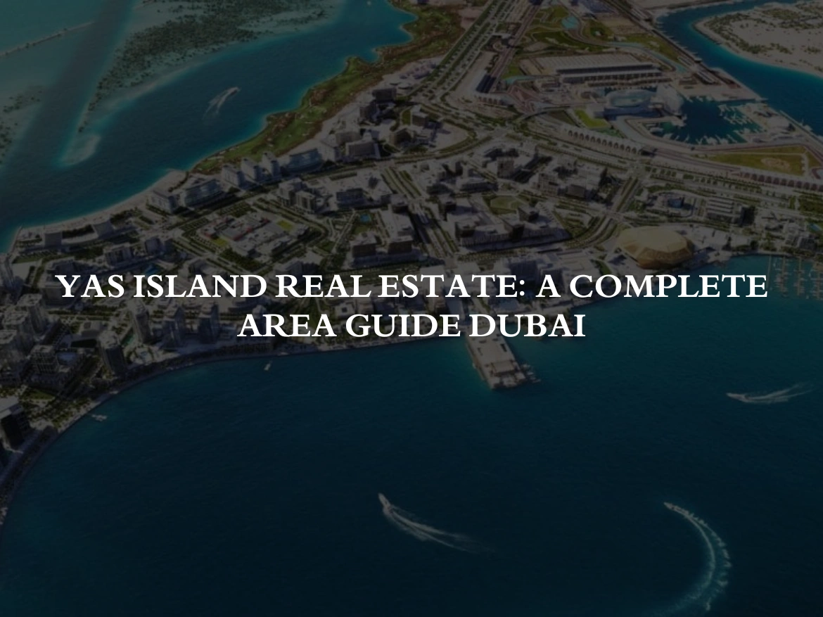 Yas Island Real Estate: A Complete Area Guide Dubai