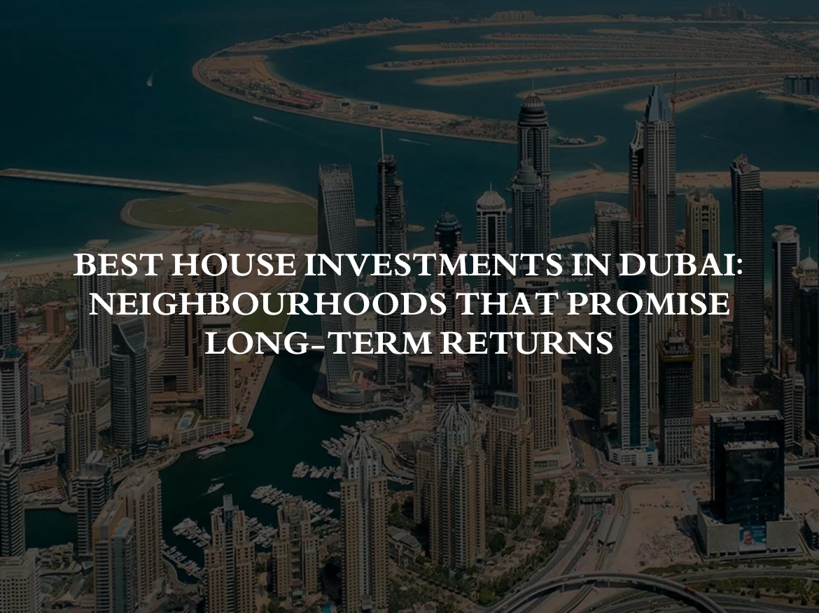 Best House Investments in Dubai neighbourhoods that promise long-term returns