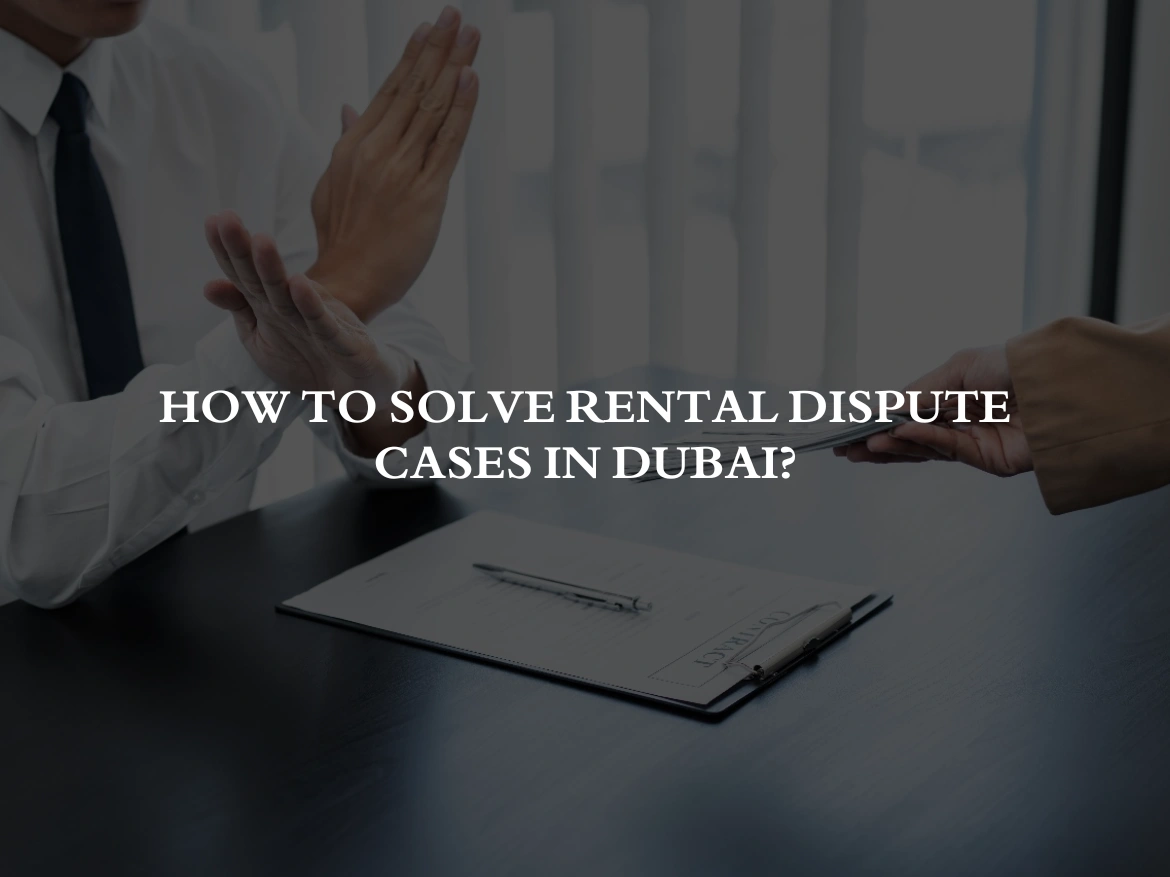 How to Solve Rental Dispute Cases in Dubai?