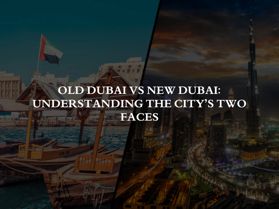 Old Dubai vs New Dubai Understanding the City's Two Faces