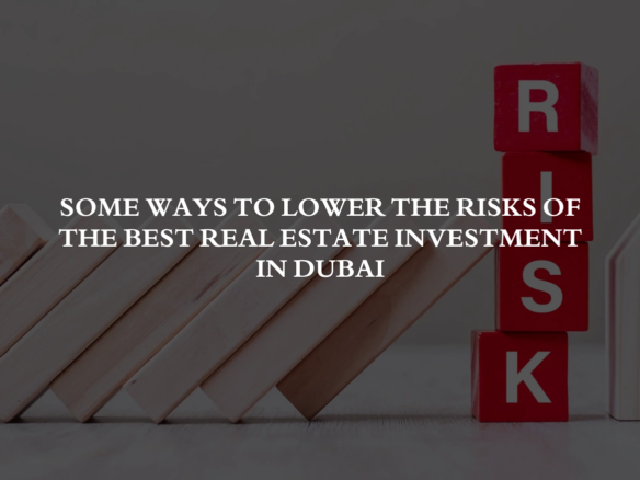 Some Ways to Lower the Risks of the Best Real Estate Investment in Dubai