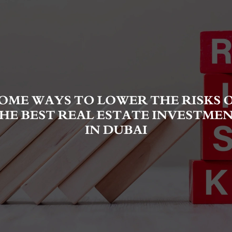 Some Ways to Lower the Risks of the Best Real Estate Investment in Dubai