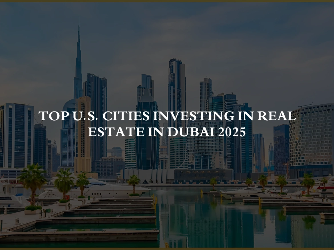 Top U.S. Cities Investing in Real Estate in Dubai 2025