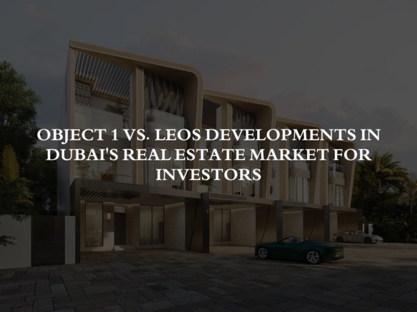 Object 1 vs. LEOS Developments in Dubai's Real Estate Market for Investors