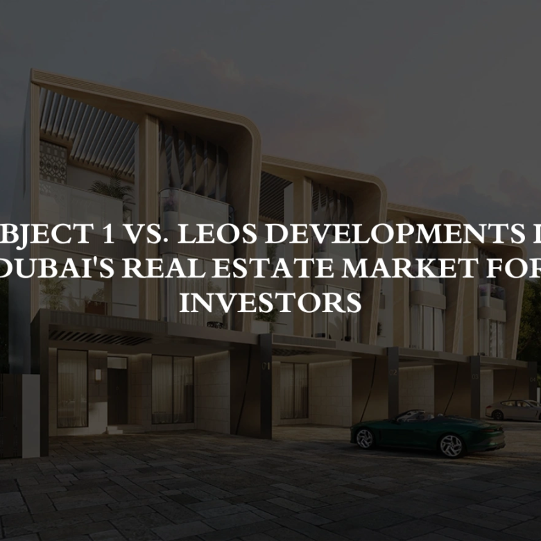 Object 1 vs. LEOS Developments in Dubai’s Real Estate Market for Investors
