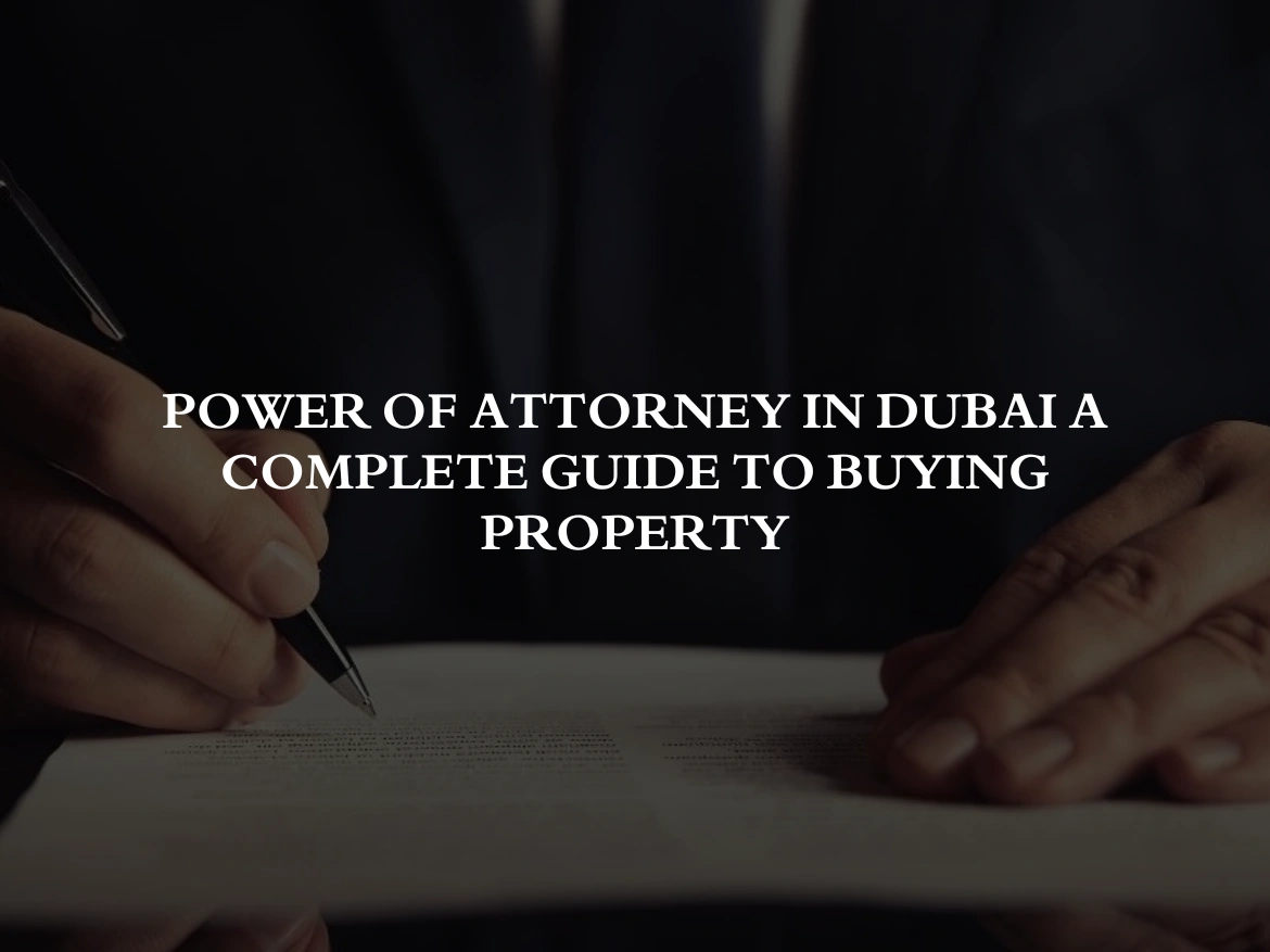 Power of Attorney in Dubai A Complete Guide to Buying Property