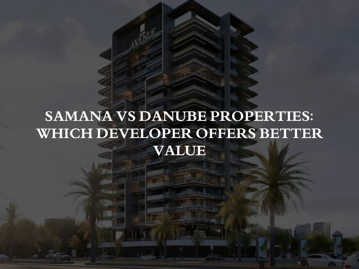 Samana vs Danube Properties: Which Developer Offers Better Value