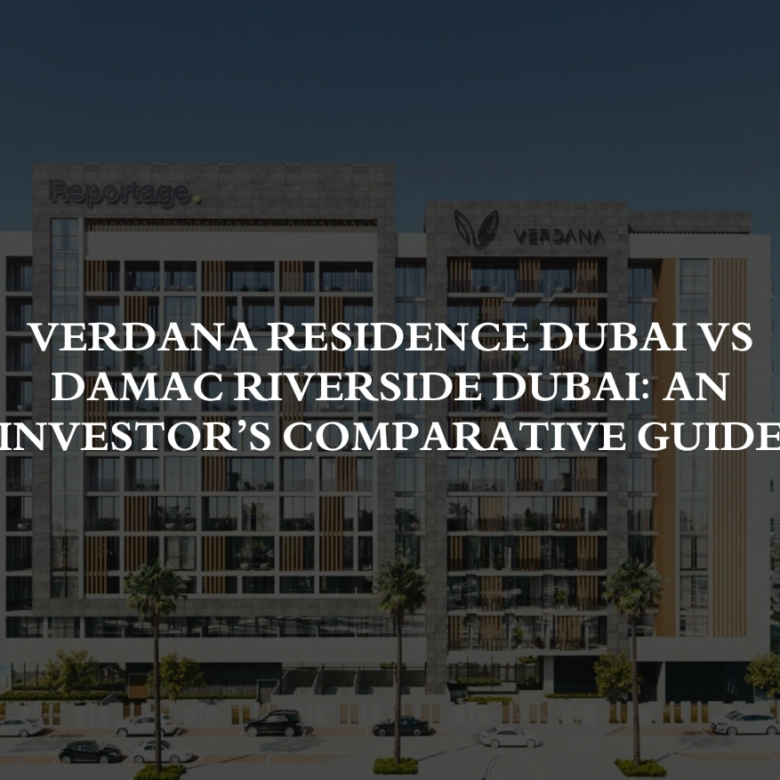 Verdana Residence Dubai vs DAMAC Riverside Dubai: An Investor’s Comparative Guide