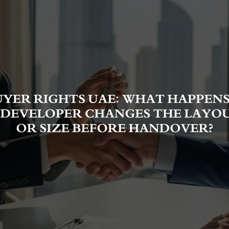 Buyer Rights UAE: What Happens If a Developer Changes the Layout or Size Before Handover?