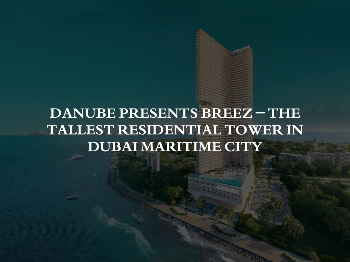 Danube presents Breez – The Tallest Residential Tower in Dubai Maritime City