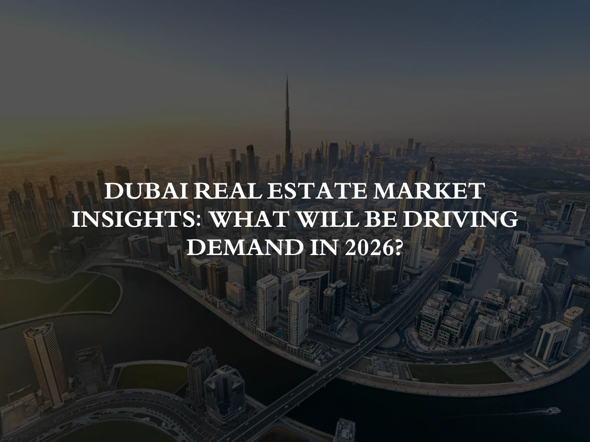 Dubai Real Estate Market Insights What Will Be Driving Demand in 2026