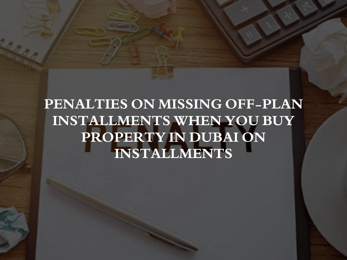 Penalties on Missing Off-Plan Installments when you buy property in dubai on installments