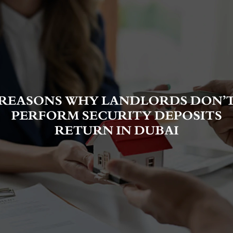 Reasons Why Landlords Don’t perform Security Deposits Return in Dubai