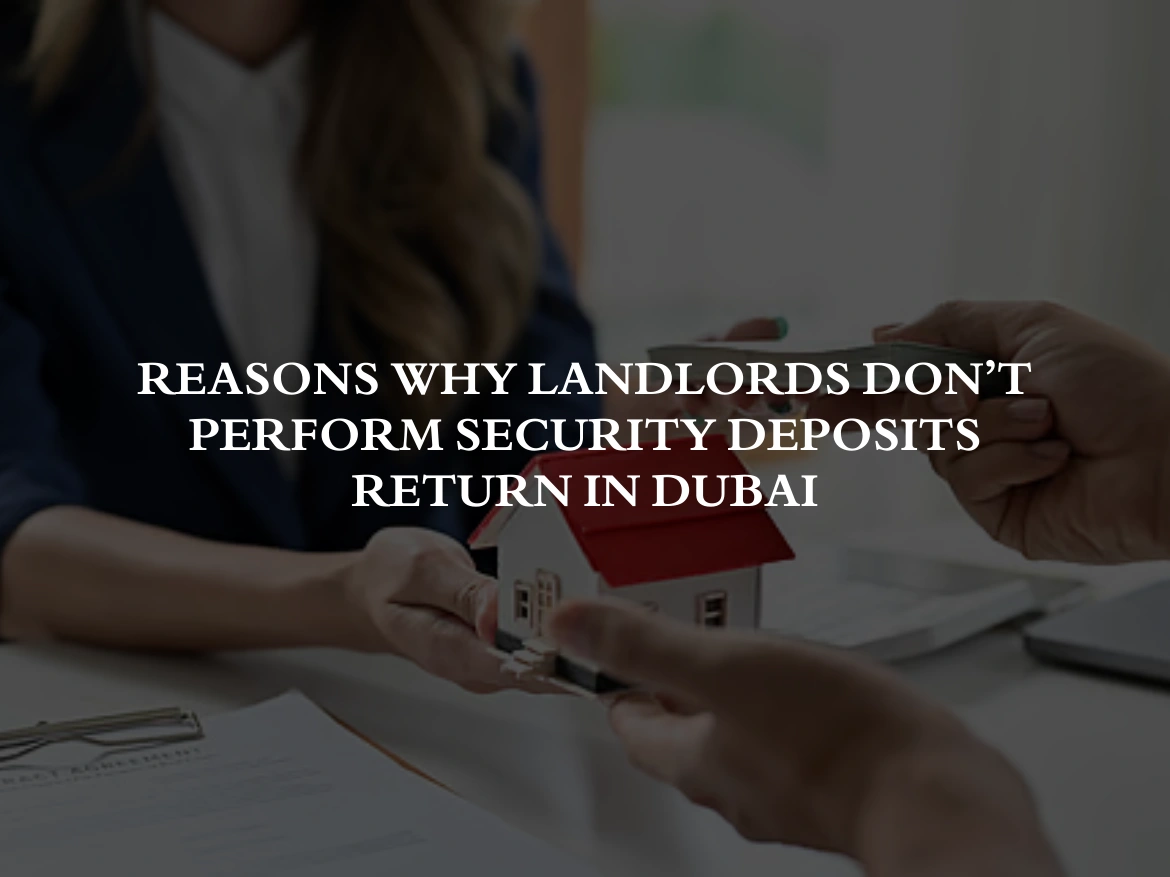 Reasons Why Landlords Don’t perform Security Deposits Return in Dubai