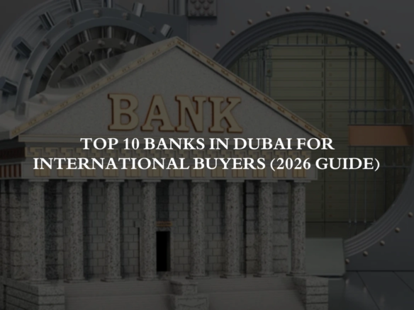 Top 10 Banks in Dubai for International Buyers (2026 Guide)