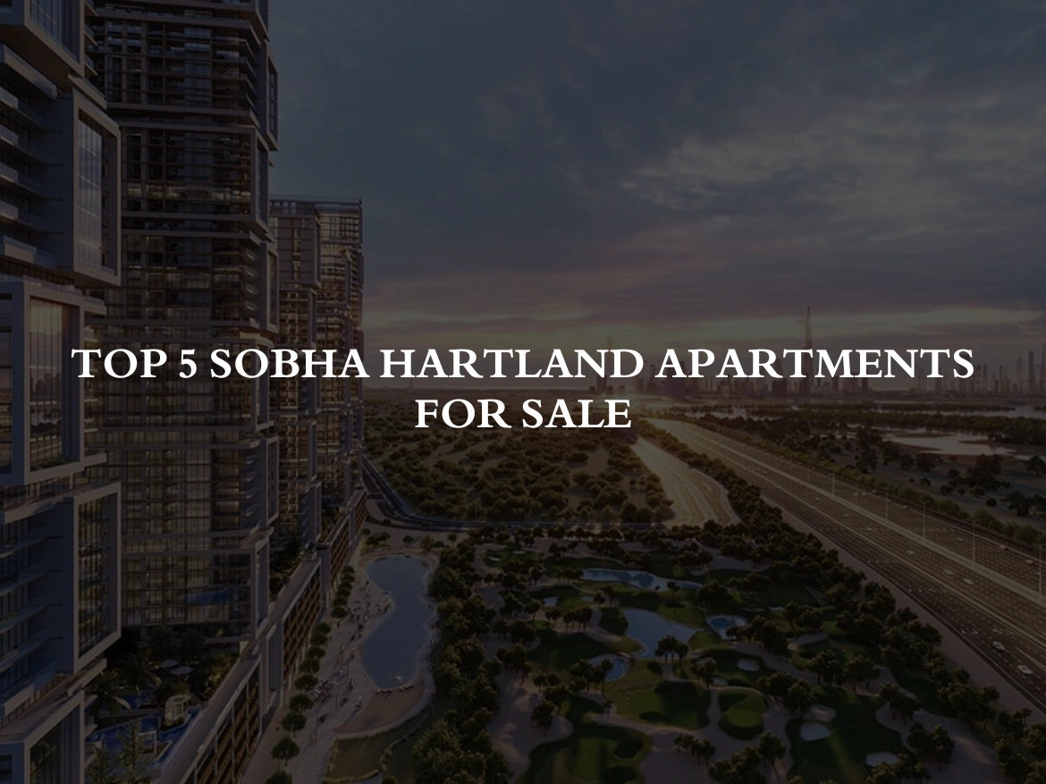 Top 5 Sobha Hartland apartments for sale​