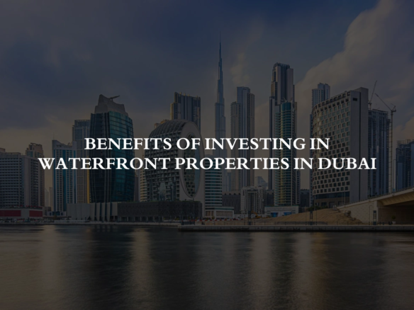 Benefits of Investing in Waterfront Properties in Dubai