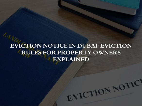 Eviction Notice in Dubai: Eviction Rules for Property Owners Explained