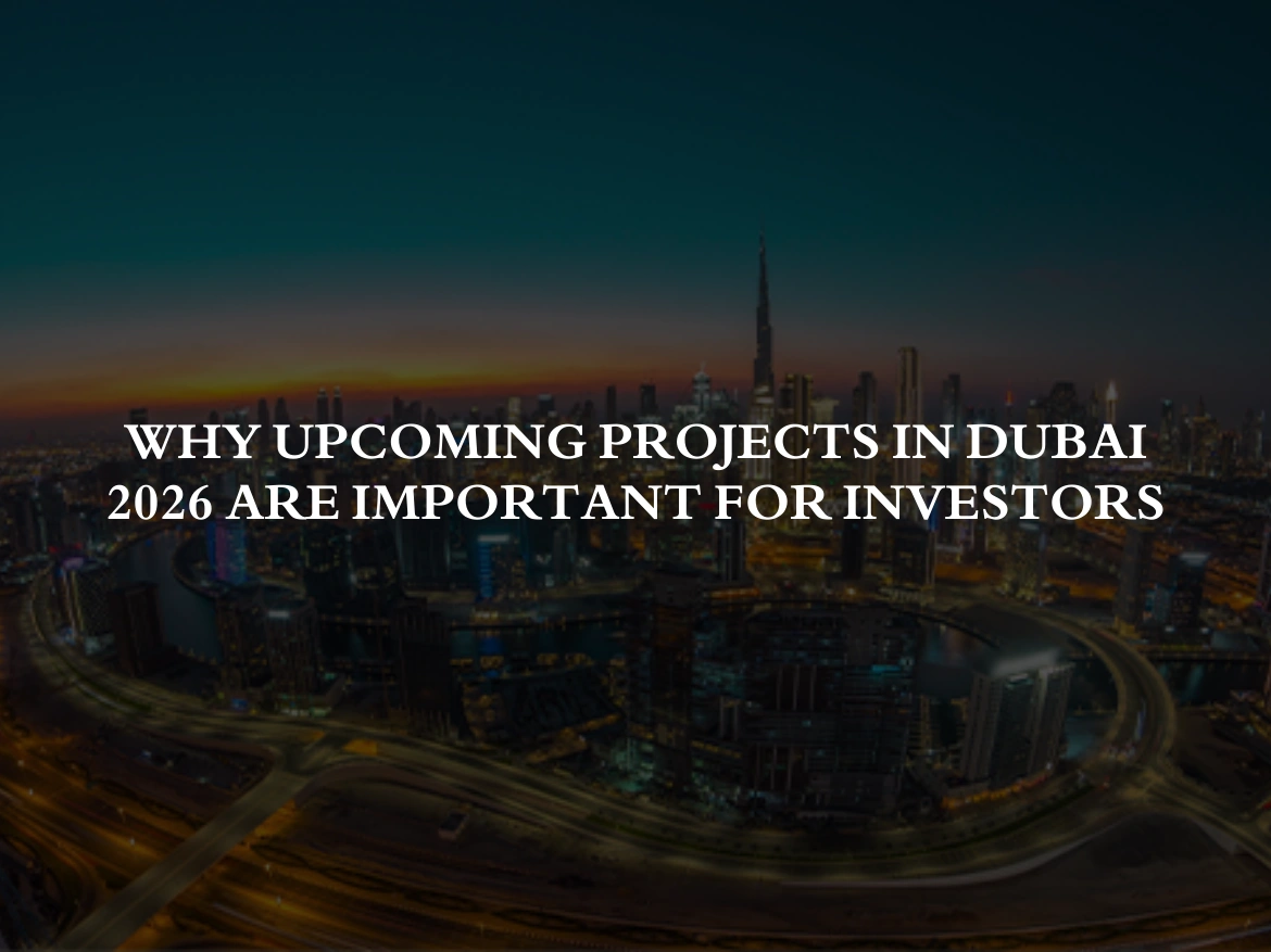 Why Upcoming Projects in Dubai 2026 are important for Investors