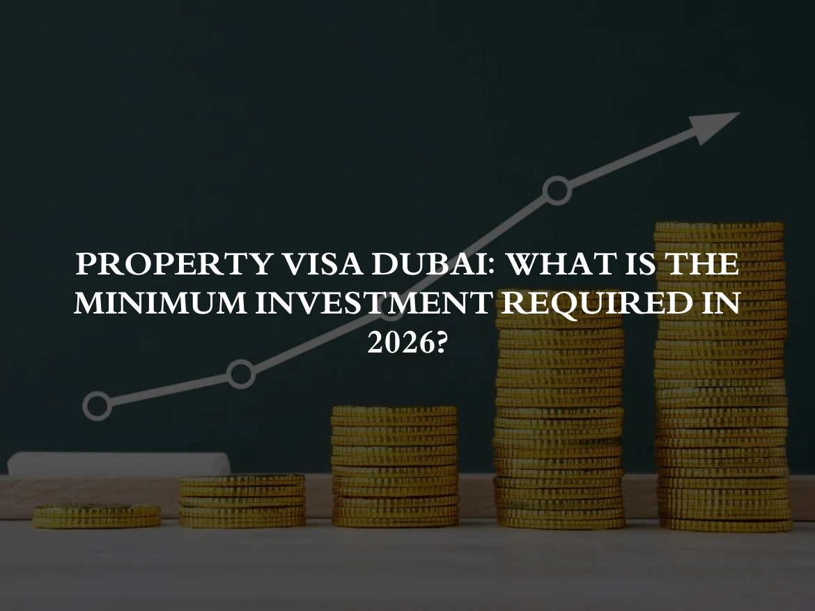 Property Visa Dubai: What Is the Minimum Investment Required in 2026?