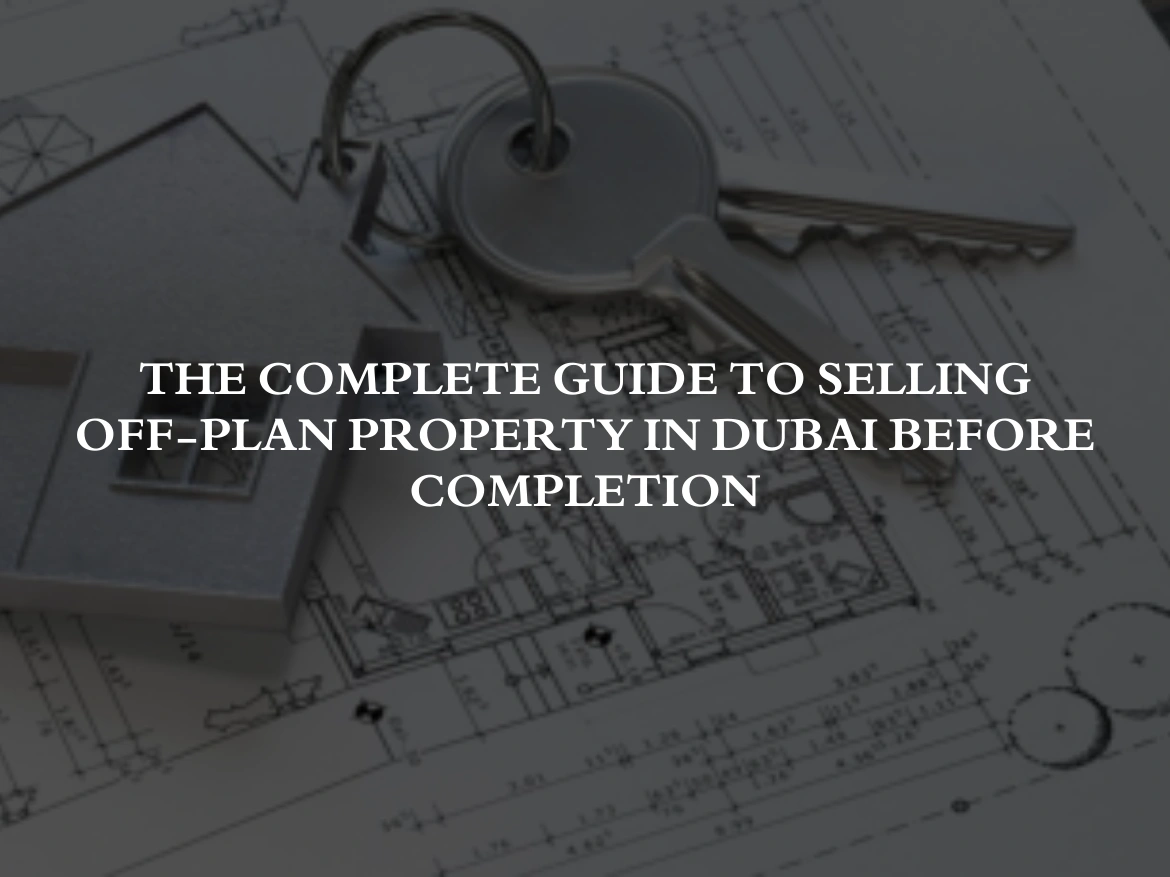 The Complete Guide to Selling Off-Plan Property in Dubai Before Completion
